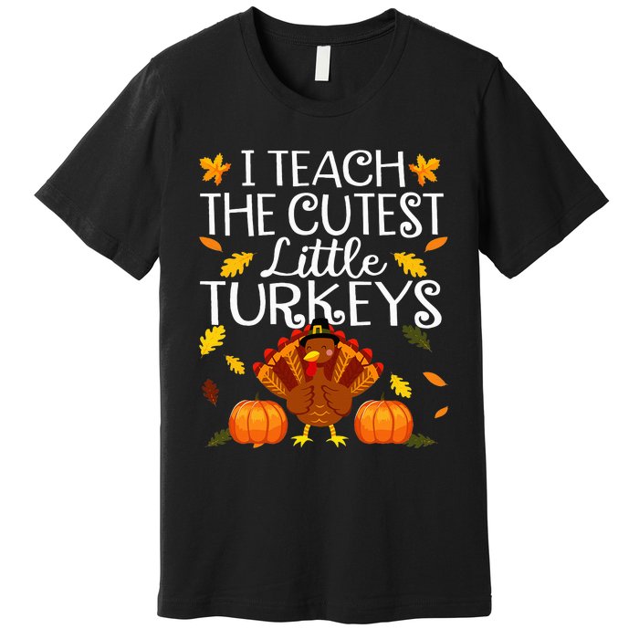 Teachers I Teach The Cutest Little Turkeys Thanksgiving Day Premium T-Shirt