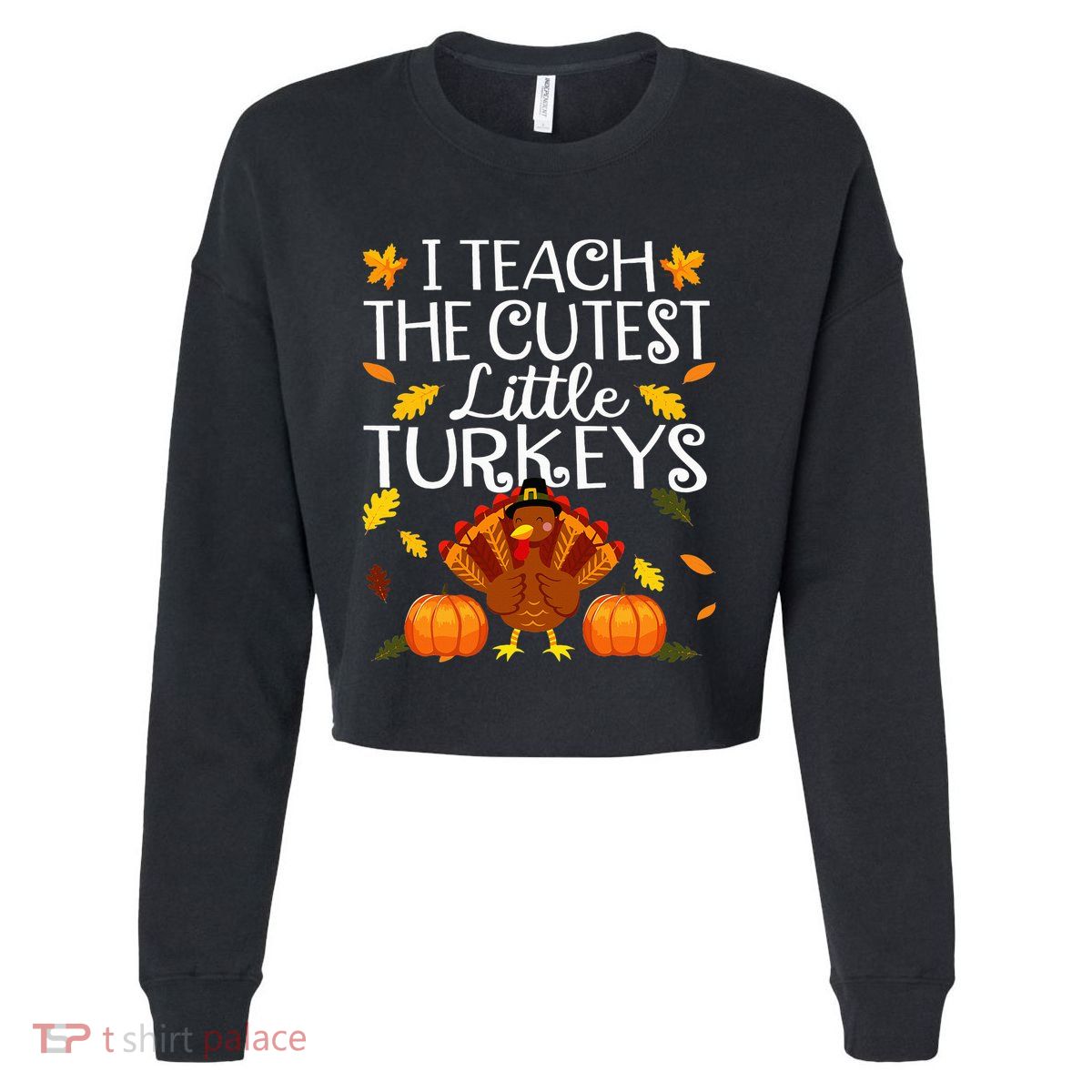 Teachers I Teach The Cutest Little Turkeys Thanksgiving Day Cropped Pullover Crew