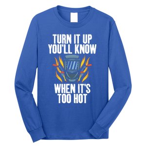 Turn It Up You Will Know When Its Too Hot Funny Welding Funny Gift Long Sleeve Shirt