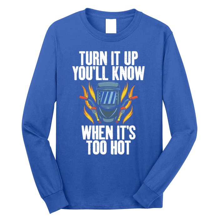 Turn It Up You Will Know When Its Too Hot Funny Welding Funny Gift Long Sleeve Shirt