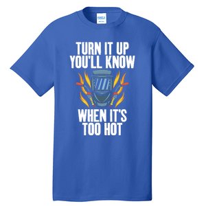 Turn It Up You Will Know When Its Too Hot Funny Welding Funny Gift Tall T-Shirt