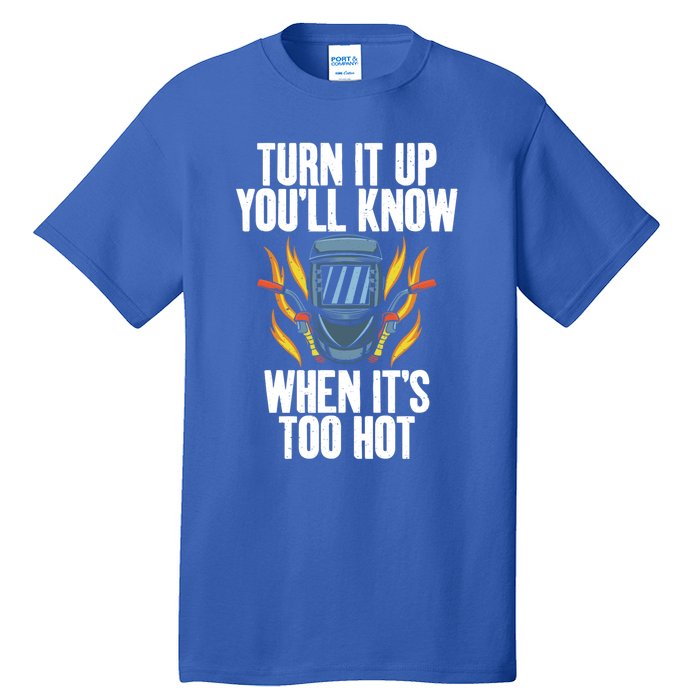 Turn It Up You Will Know When Its Too Hot Funny Welding Funny Gift Tall T-Shirt