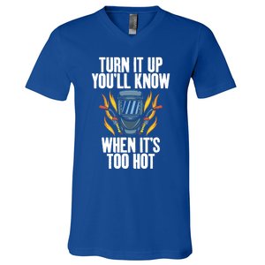 Turn It Up You Will Know When Its Too Hot Funny Welding Funny Gift V-Neck T-Shirt