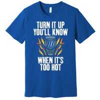 Turn It Up You Will Know When Its Too Hot Funny Welding Funny Gift Premium T-Shirt