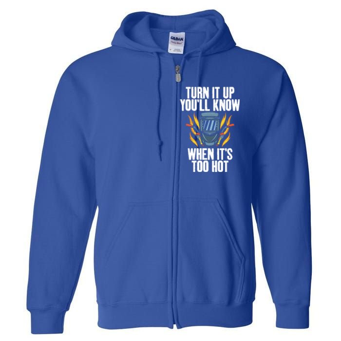 Turn It Up You Will Know When Its Too Hot Funny Welding Funny Gift Full Zip Hoodie