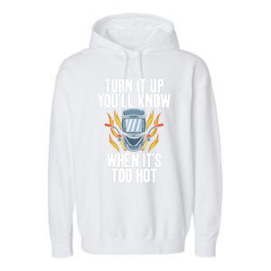 Turn It Up You Will Know When Its Too Hot Funny Welding Funny Gift Garment-Dyed Fleece Hoodie