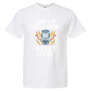 Turn It Up You Will Know When Its Too Hot Funny Welding Funny Gift Garment-Dyed Heavyweight T-Shirt