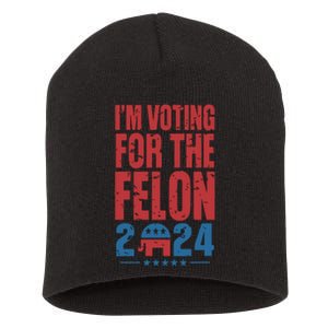 Trump IM Voting For The Felon Election 2024 Election Short Acrylic Beanie