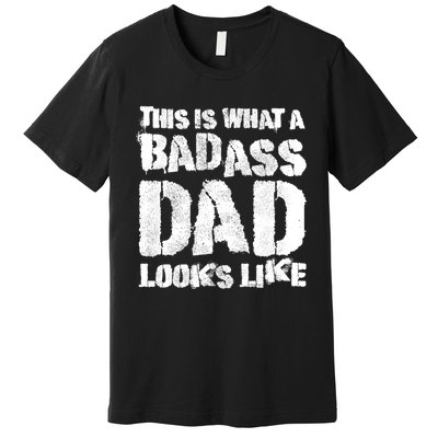 This Is What A Badass Dad Looks Like Badass Daddy Premium T-Shirt