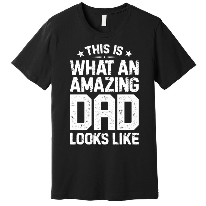 This Is What An Amazing Dad Looks Like Funny Fathers Day Premium T-Shirt