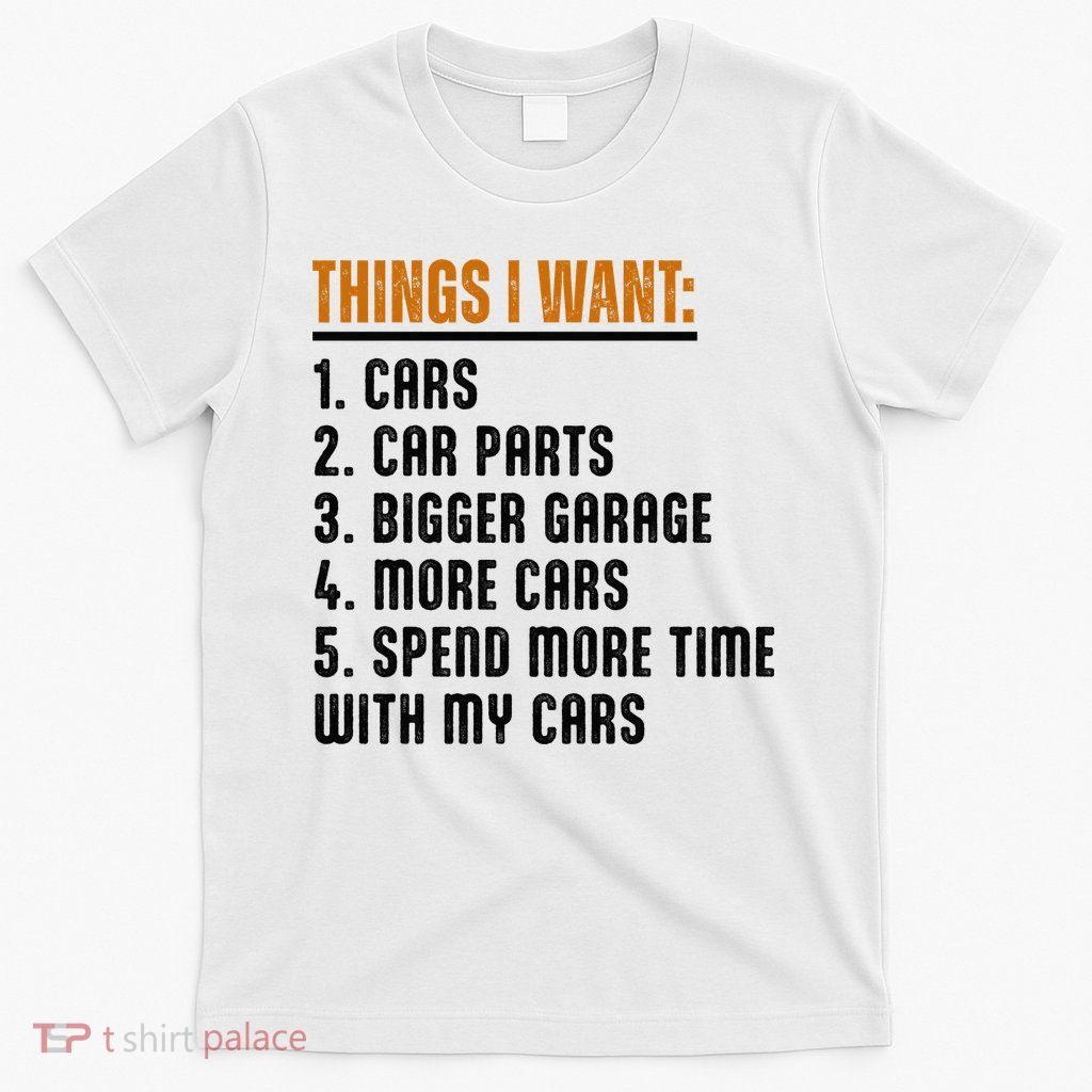 Things I Want In My Life Cars More Cars Car T-Shirt