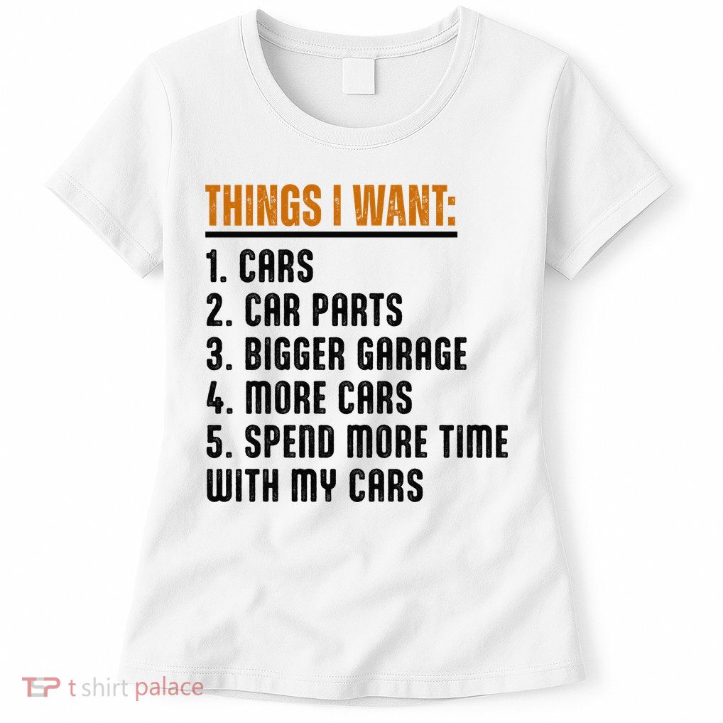 Things I Want In My Life Cars More Cars Car Womens T-Shirt