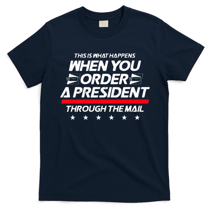 This Is What Happens When You Order A President Through Mail T-Shirt