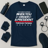 This Is What Happens When You Order A President Through Mail T-Shirt