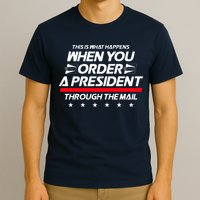 This Is What Happens When You Order A President Through Mail T-Shirt