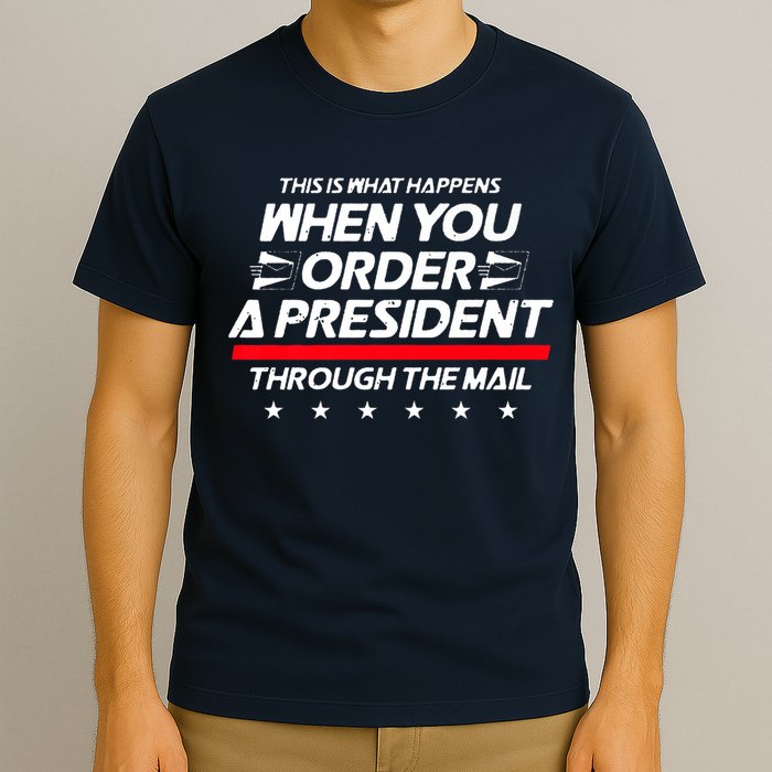This Is What Happens When You Order A President Through Mail T-Shirt