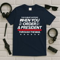 This Is What Happens When You Order A President Through Mail T-Shirt