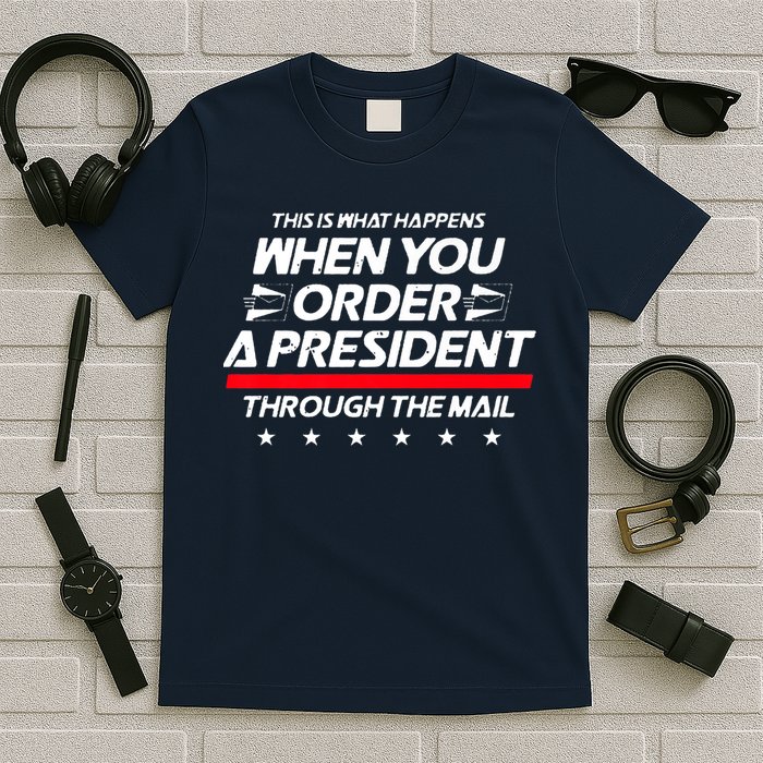 This Is What Happens When You Order A President Through Mail T-Shirt