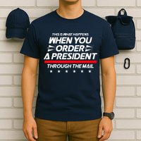 This Is What Happens When You Order A President Through Mail T-Shirt