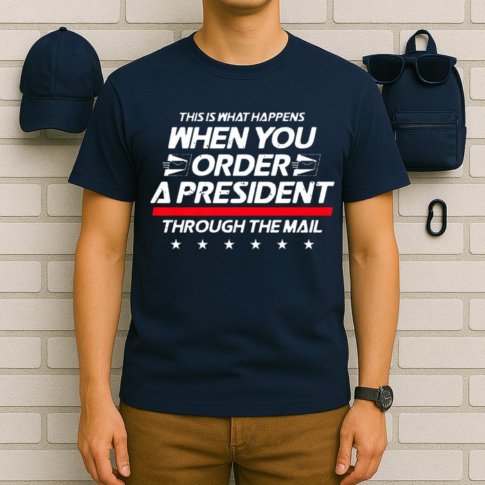 This Is What Happens When You Order A President Through Mail T-Shirt