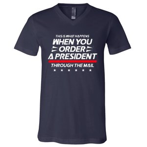 This Is What Happens When You Order A President Through Mail V-Neck T-Shirt