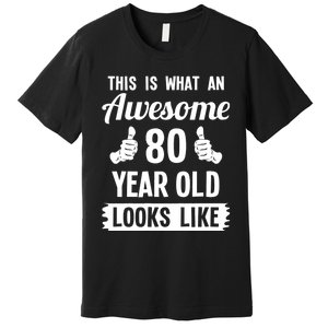 This Is What An Awesome 80 Year Old Looks Like 80th Birthday Premium T-Shirt