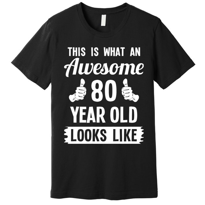 This Is What An Awesome 80 Year Old Looks Like 80th Birthday Premium T-Shirt