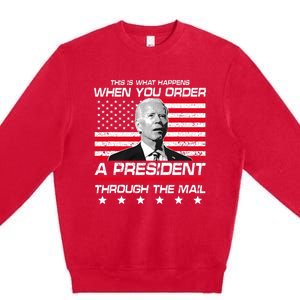 This Is What Happens When You Order A President Through Mail Premium Crewneck Sweatshirt