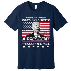 This Is What Happens When You Order A President Through Mail Premium T-Shirt