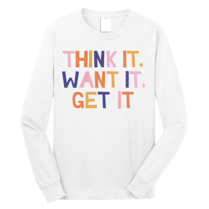 Think It Want It Get It Motivational Quote Long Sleeve Shirt