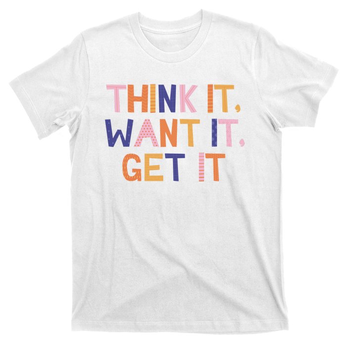 Think It Want It Get It Motivational Quote T-Shirt