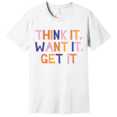 Think It Want It Get It Motivational Quote Premium T-Shirt