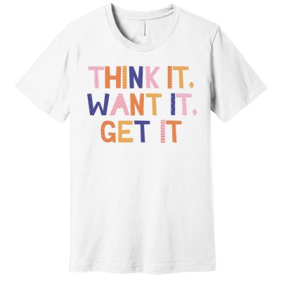 Think It Want It Get It Motivational Quote Premium T-Shirt