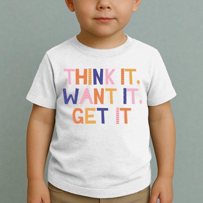 Think It Want It Get It Motivational Quote Toddler T-Shirt