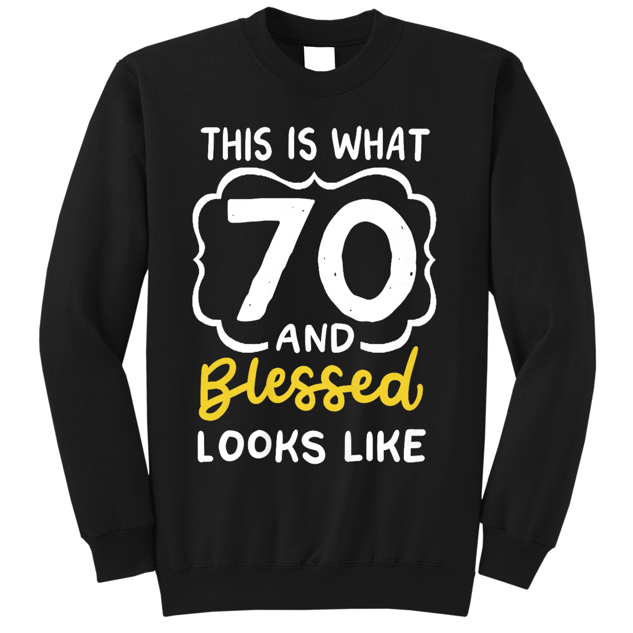 This Is What 70 And Blessed Looks Like 70th Birthday Apparel Sweatshirt