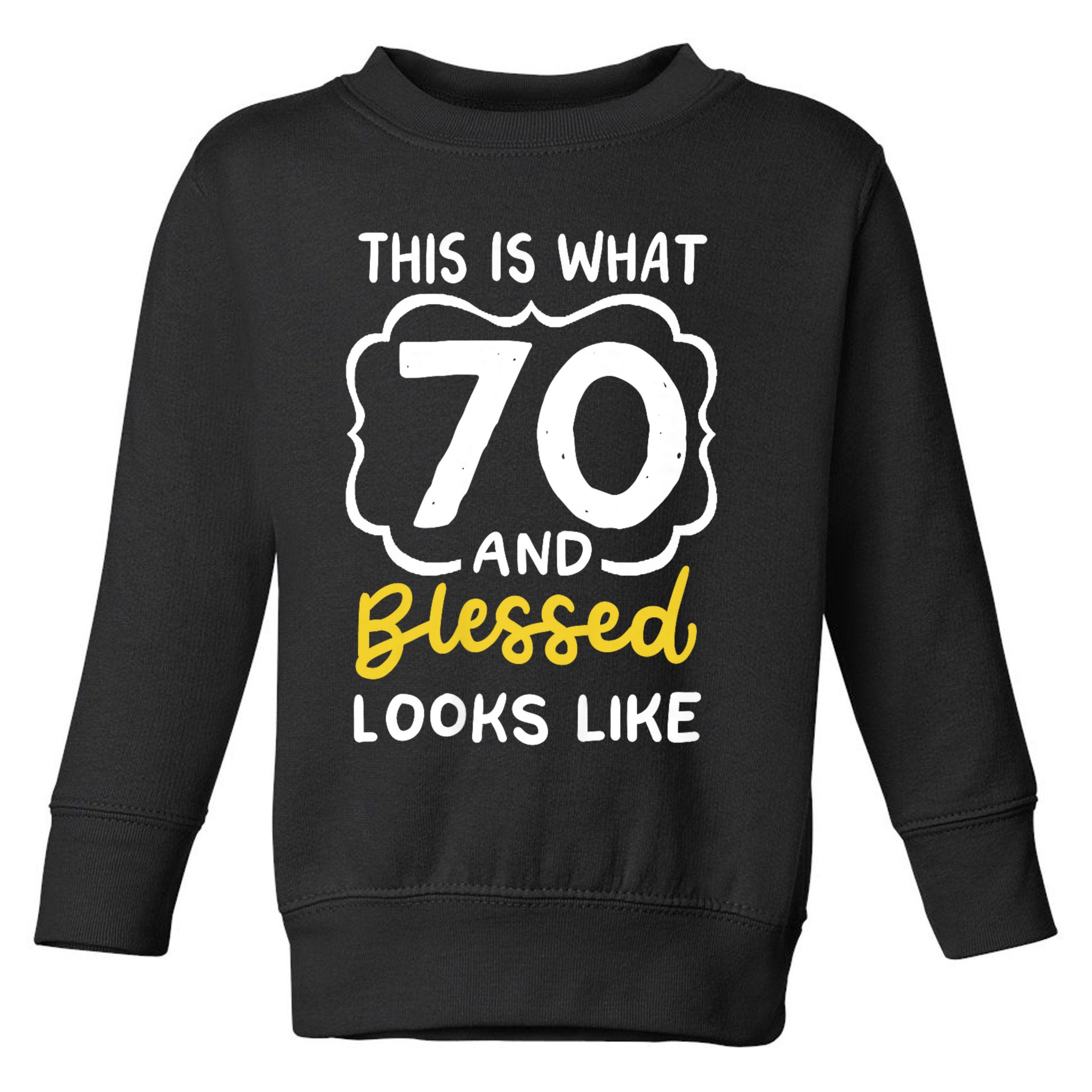 This Is What 70 And Blessed Looks Like 70th Birthday Apparel Toddler Sweatshirt