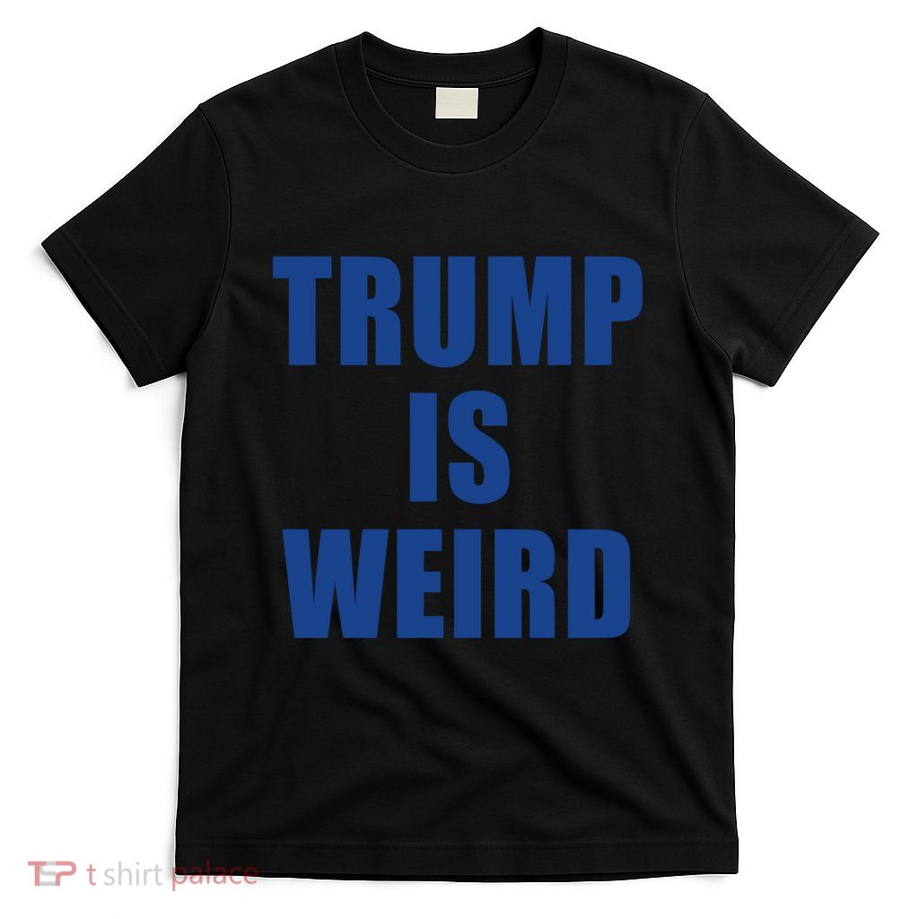 Trump Is Weird T-Shirt