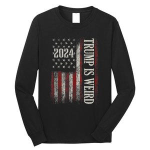 Trump Is Weird Funny Trump Is Weird Saying Flag 2024 Long Sleeve Shirt