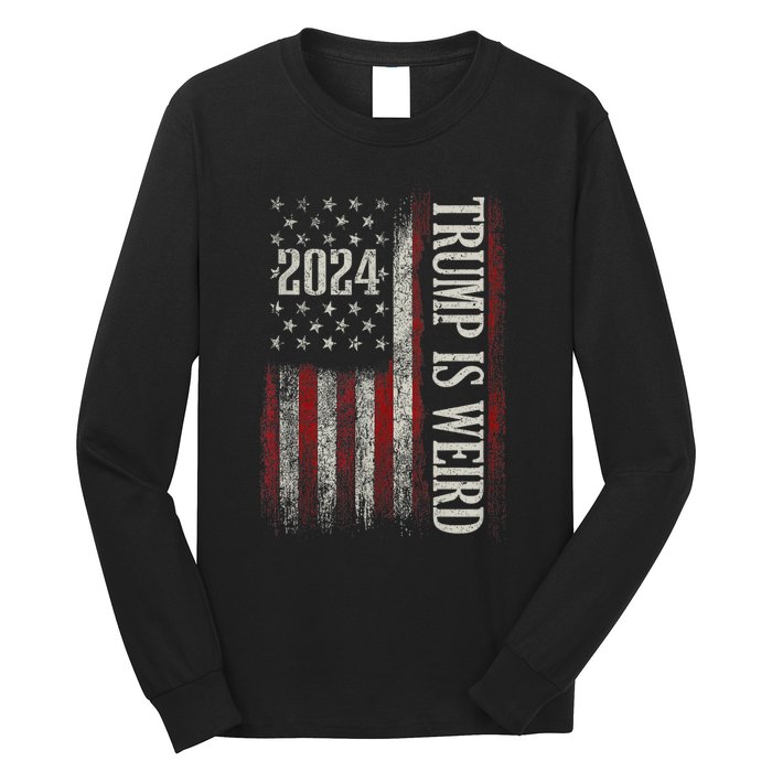 Trump Is Weird Funny Trump Is Weird Saying Flag 2024 Long Sleeve Shirt