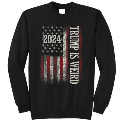 Trump Is Weird Funny Trump Is Weird Saying Flag 2024 Sweatshirt