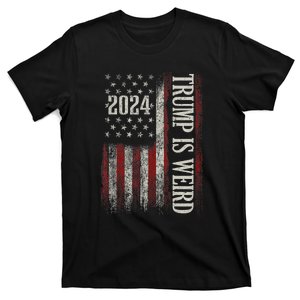 Trump Is Weird Funny Trump Is Weird Saying Flag 2024 T-Shirt