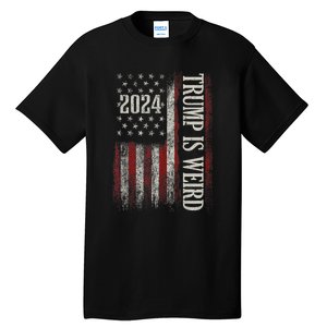 Trump Is Weird Funny Trump Is Weird Saying Flag 2024 Tall T-Shirt