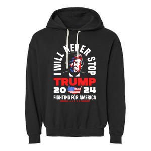 Trump I Will Never Stop 2024 Fighting For America Garment-Dyed Fleece Hoodie