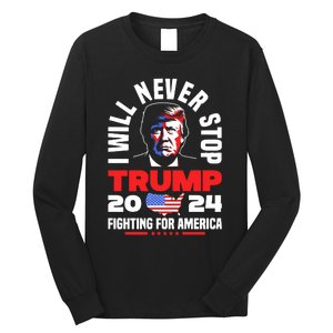 Trump I Will Never Stop 2024 Fighting For America Long Sleeve Shirt