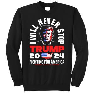 Trump I Will Never Stop 2024 Fighting For America Sweatshirt