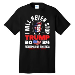 Trump I Will Never Stop 2024 Fighting For America Tall T-Shirt