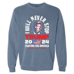 Trump I Will Never Stop 2024 Fighting For America Garment-Dyed Sweatshirt