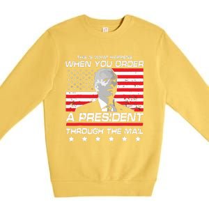 This Is What Happens When You Order A President Through Mail Premium Crewneck Sweatshirt