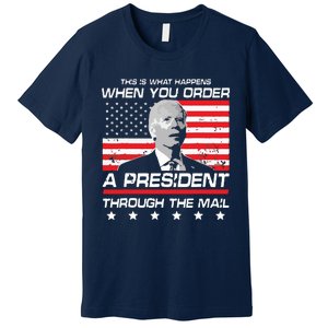 This Is What Happens When You Order A President Through Mail Premium T-Shirt