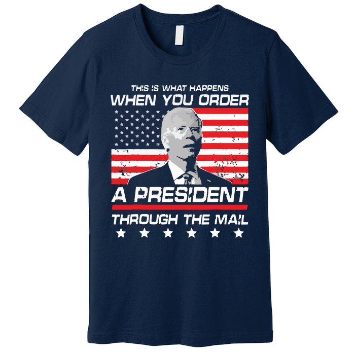 This Is What Happens When You Order A President Through Mail Premium T-Shirt